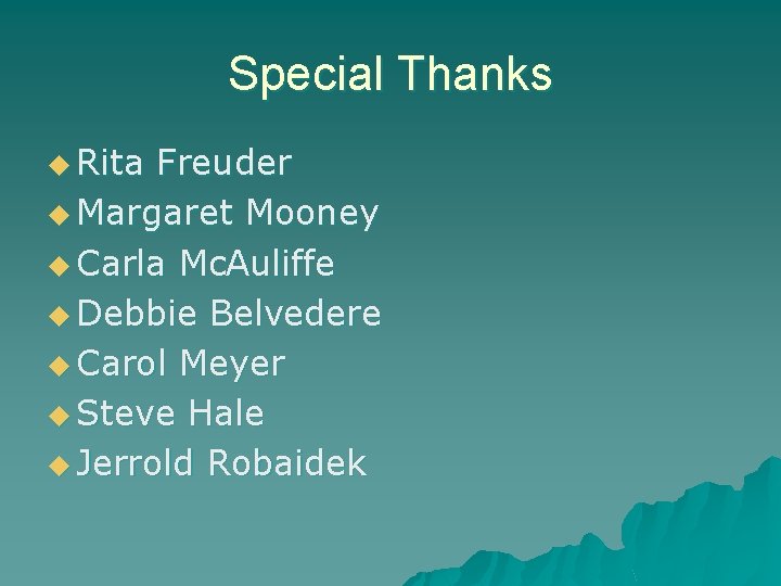 Special Thanks u Rita Freuder u Margaret Mooney u Carla Mc. Auliffe u Debbie Special Thanks u Rita Freuder u Margaret Mooney u Carla Mc. Auliffe u Debbie