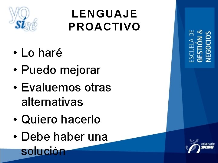 LENGUAJE PROACTIVO • Lo haré • Puedo mejorar • Evaluemos otras alternativas • Quiero