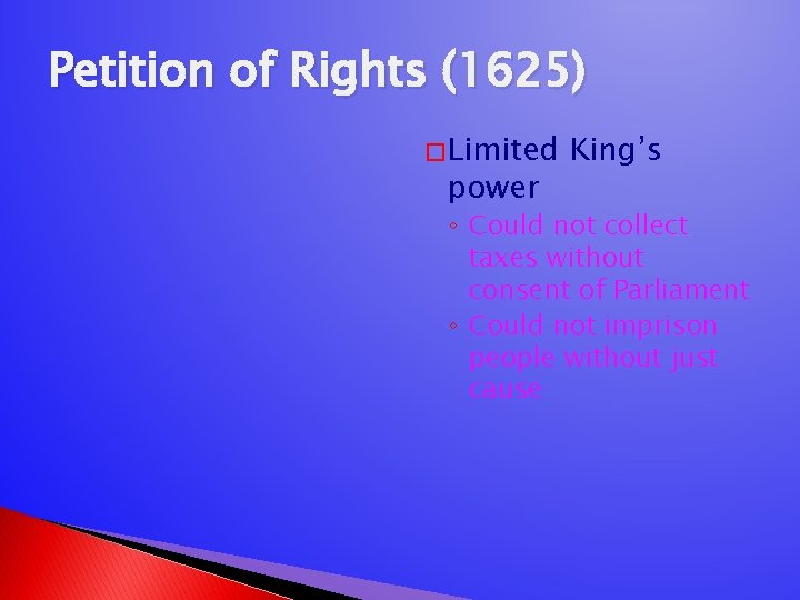 Petition of Rights (1625) � Limited power King’s ◦ Could not collect taxes without