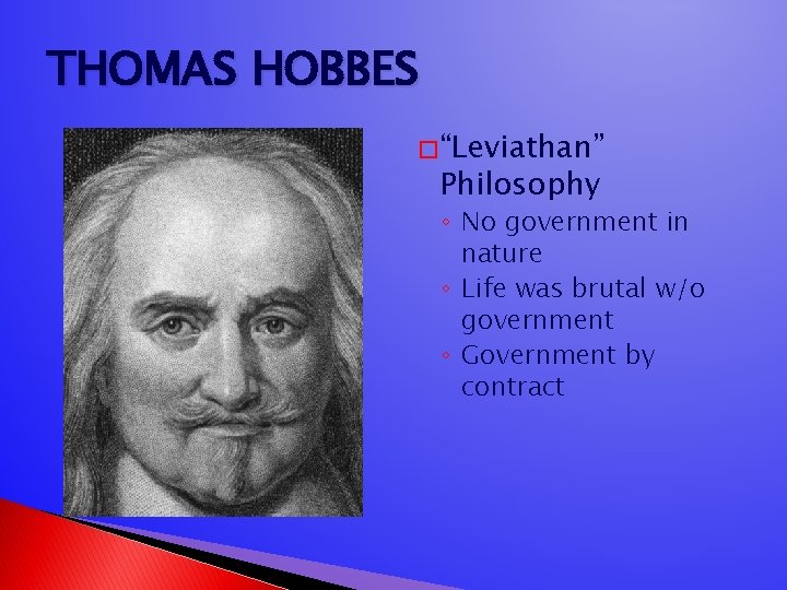 THOMAS HOBBES � “Leviathan” Philosophy ◦ No government in nature ◦ Life was brutal