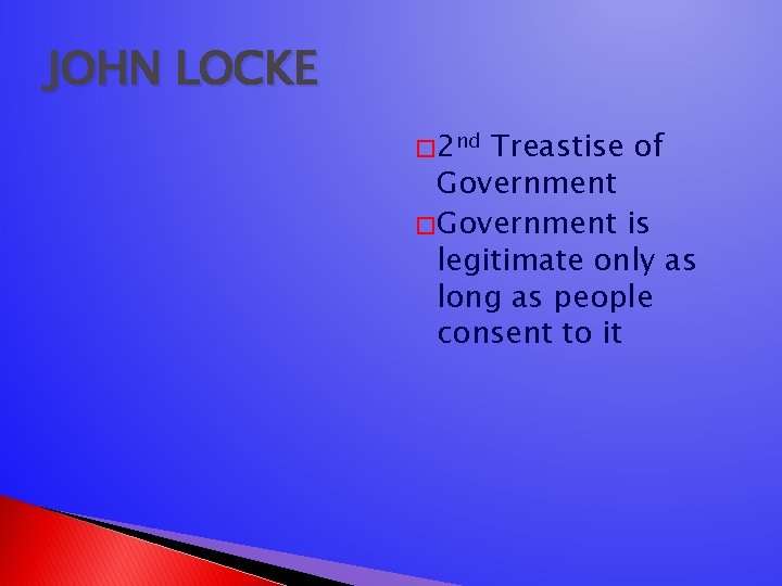 JOHN LOCKE � 2 nd Treastise of Government � Government is legitimate only as