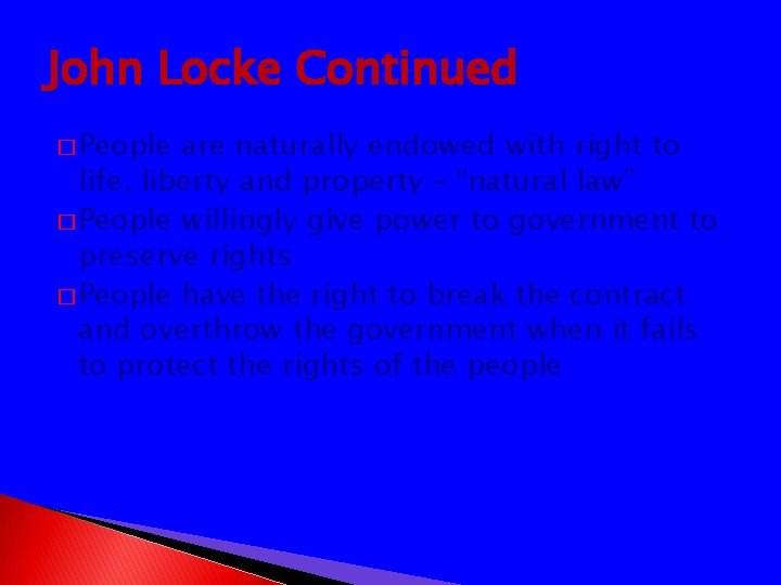 John Locke Continued � People are naturally endowed with right to life, liberty and