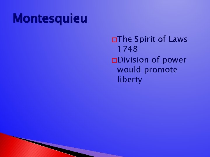 Montesquieu � The Spirit of Laws 1748 � Division of power would promote liberty
