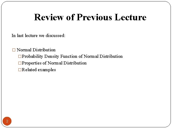 Review of Previous Lecture In last lecture we discussed: � Normal Distribution �Probability Density