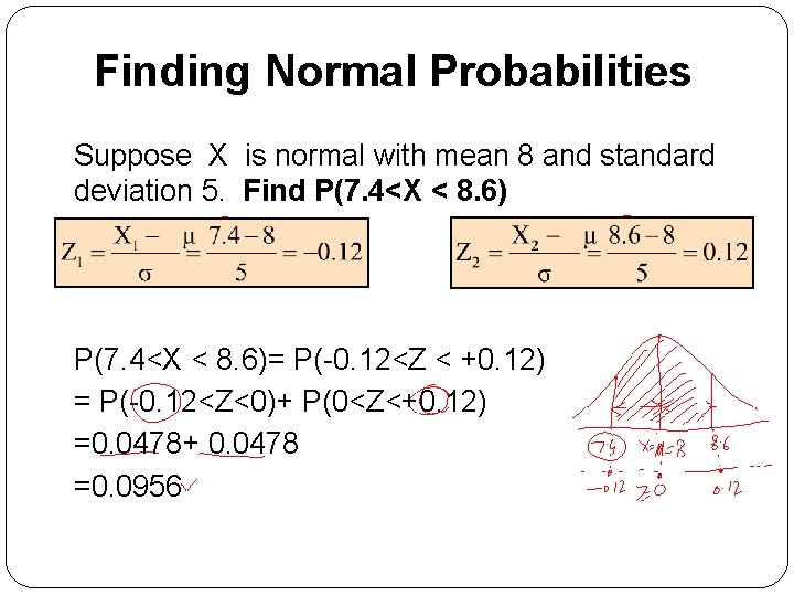 Finding Normal Probabilities Suppose X is normal with mean 8 and standard deviation 5.