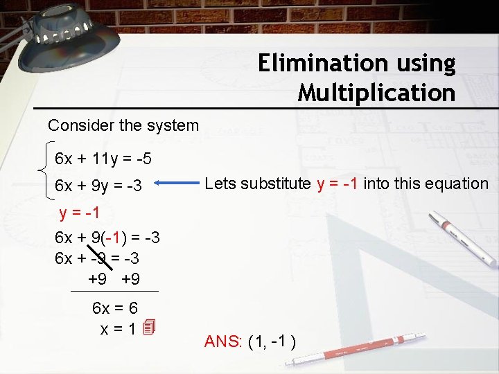 Elimination using Multiplication Consider the system 6 x + 11 y = -5 6
