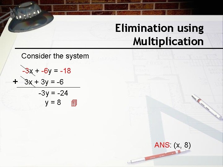 Elimination using Multiplication Consider the system + -3 x + -6 y = -18