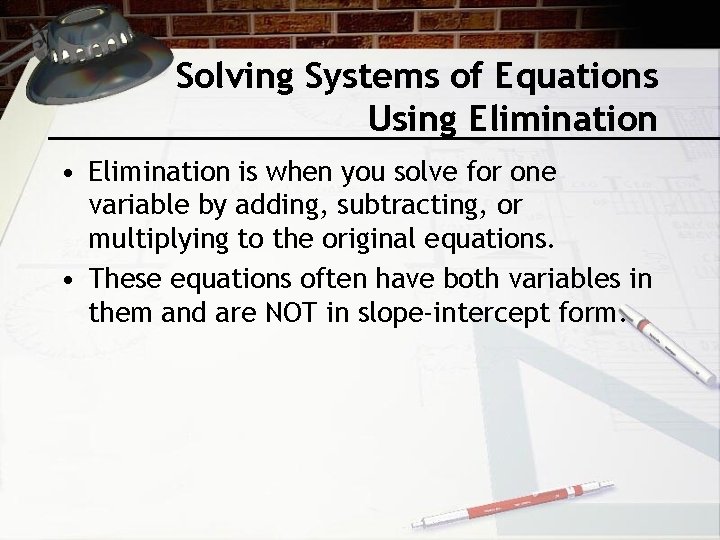 Solving Systems of Equations Using Elimination • Elimination is when you solve for one