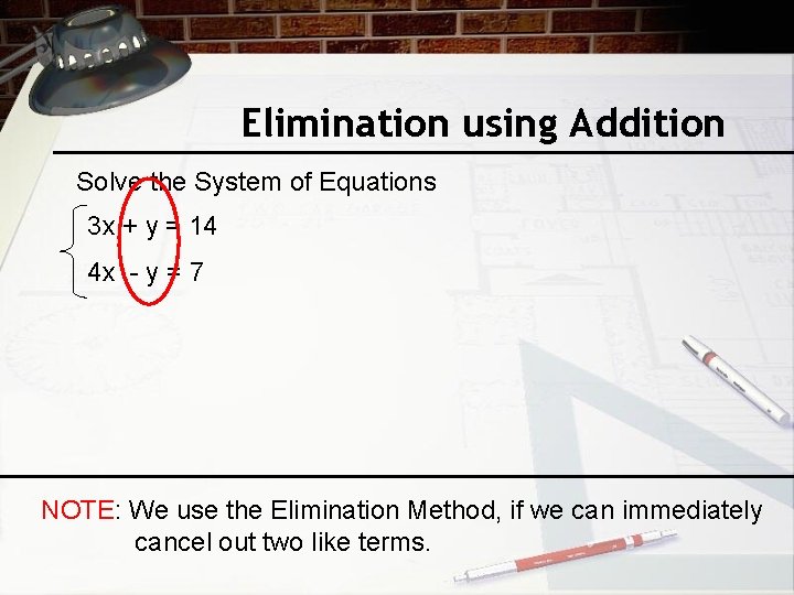 Elimination using Addition Solve the System of Equations 3 x + y = 14