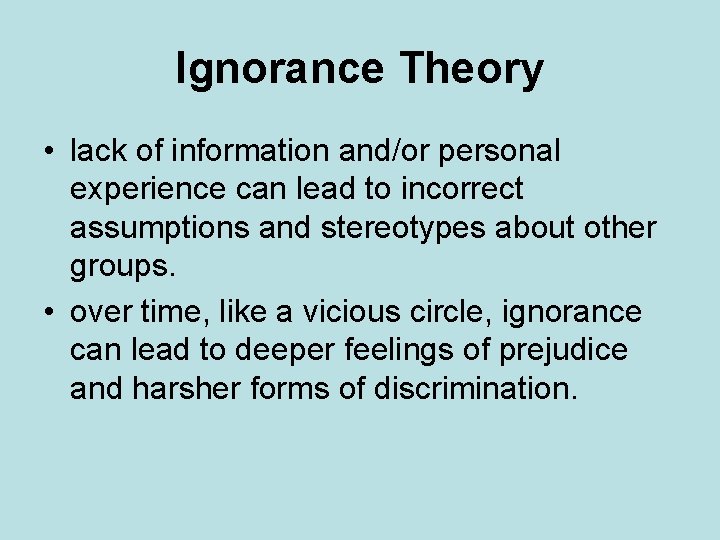 Ignorance Theory • lack of information and/or personal experience can lead to incorrect assumptions