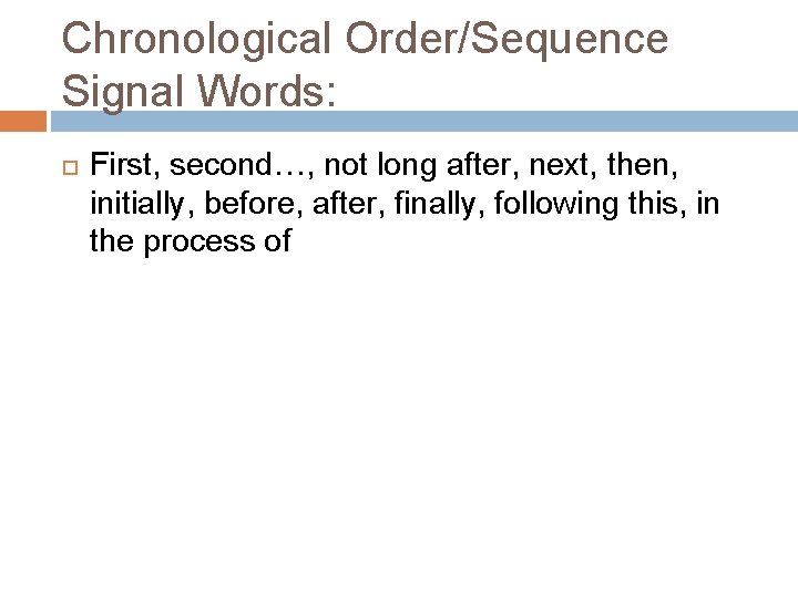 Chronological Order/Sequence Signal Words: First, second…, not long after, next, then, initially, before, after,