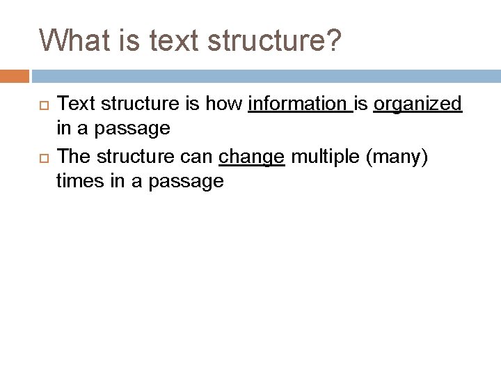 What is text structure? Text structure is how information is organized in a passage