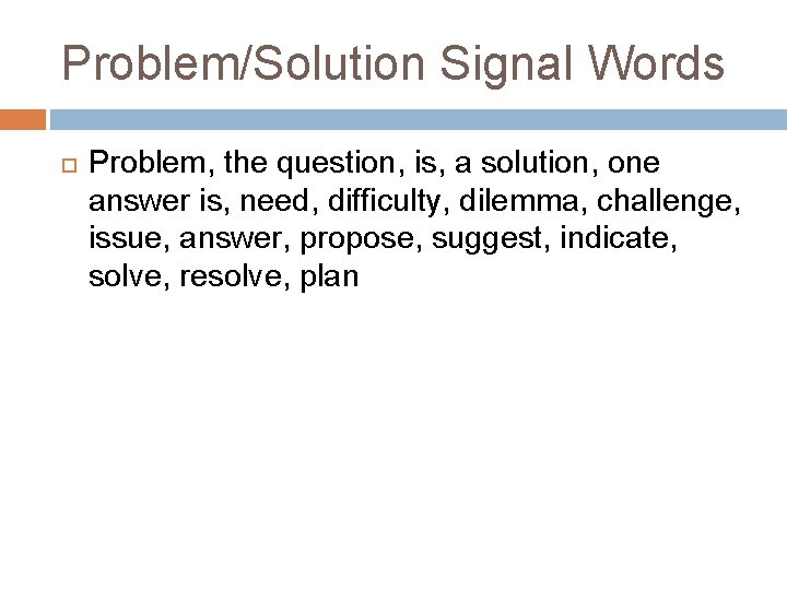 Problem/Solution Signal Words Problem, the question, is, a solution, one answer is, need, difficulty,