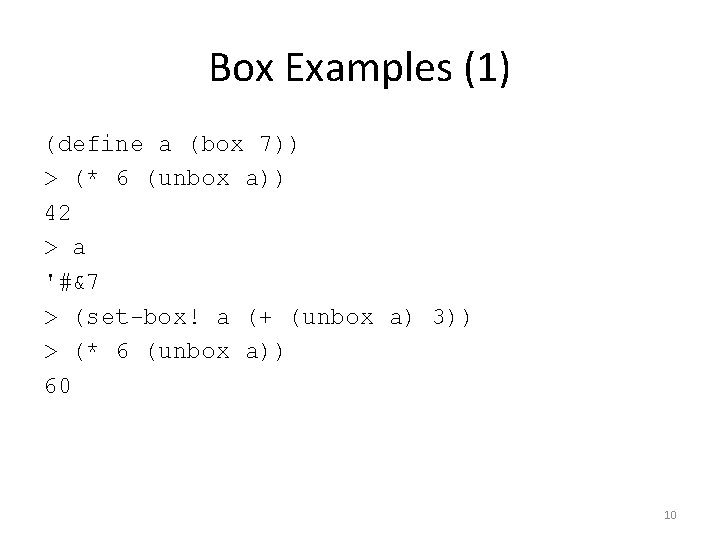 Box Examples (1) (define a (box 7)) > (* 6 (unbox a)) 42 >