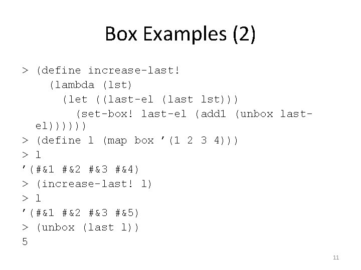 Box Examples (2) > (define increase-last! (lambda (lst) (let ((last-el (last lst))) (set-box! last-el