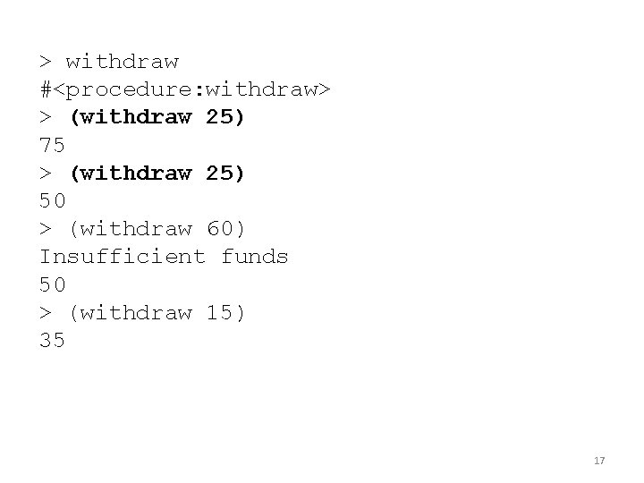 > withdraw #<procedure: withdraw> > (withdraw 25) 75 > (withdraw 25) 50 > (withdraw