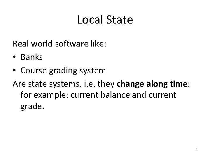 Local State Real world software like: • Banks • Course grading system Are state