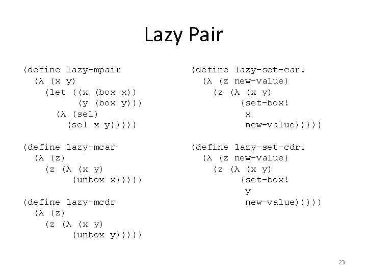 Lazy Pair (define lazy-mpair (λ (x y) (let ((x (box x)) (y (box y)))