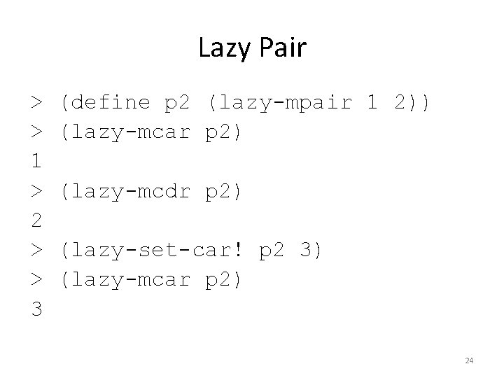 Lazy Pair > > 1 > 2 > > 3 (define p 2 (lazy-mpair