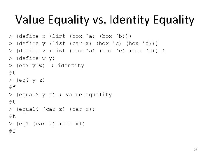 Value Equality vs. Identity Equality > (define x (list (box 'a) (box 'b))) >