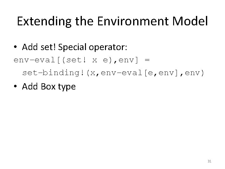 Extending the Environment Model • Add set! Special operator: env−eval[(set! x e), env] =