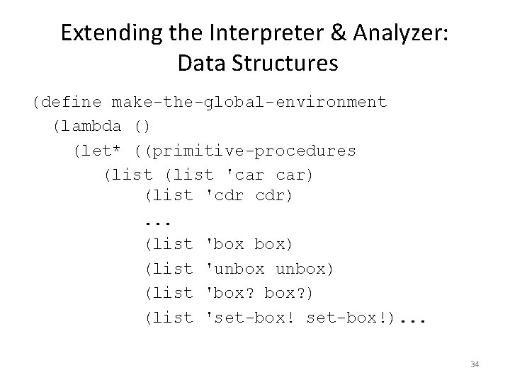 Extending the Interpreter & Analyzer: Data Structures (define make-the-global-environment (lambda () (let* ((primitive-procedures (list