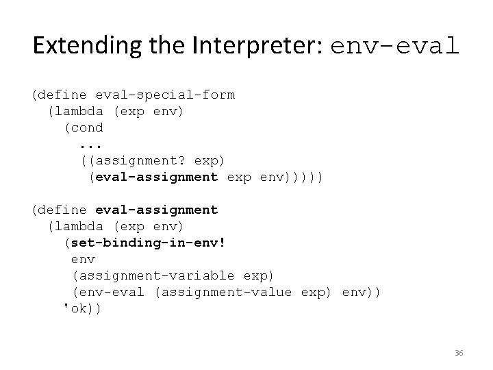 Extending the Interpreter: env-eval (define eval-special-form (lambda (exp env) (cond. . . ((assignment? exp)