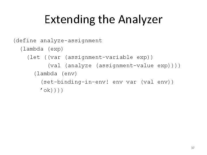 Extending the Analyzer (define analyze-assignment (lambda (exp) (let ((var (assignment-variable exp)) (val (analyze (assignment-value