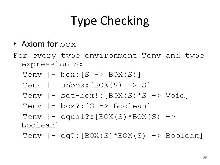 Type Checking • Axiom for box For every type environment Tenv expression S: Tenv