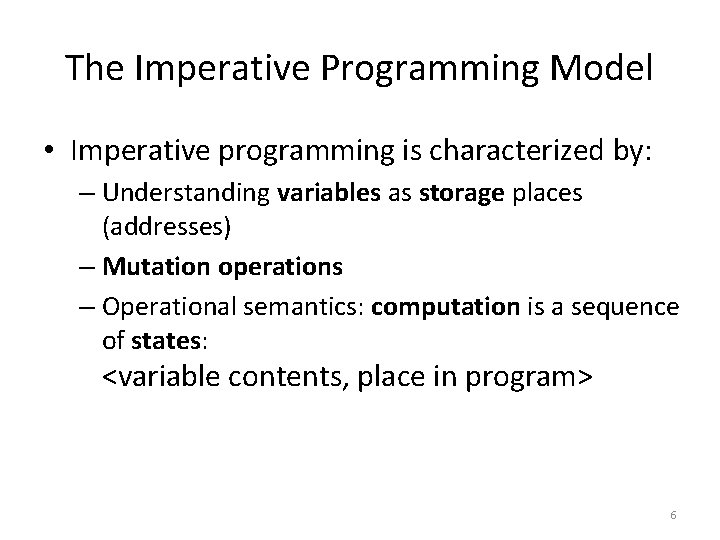The Imperative Programming Model • Imperative programming is characterized by: – Understanding variables as
