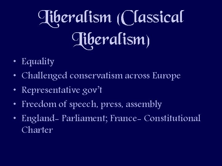 Liberalism (Classical Liberalism) • • • Equality Challenged conservatism across Europe Representative gov’t Freedom