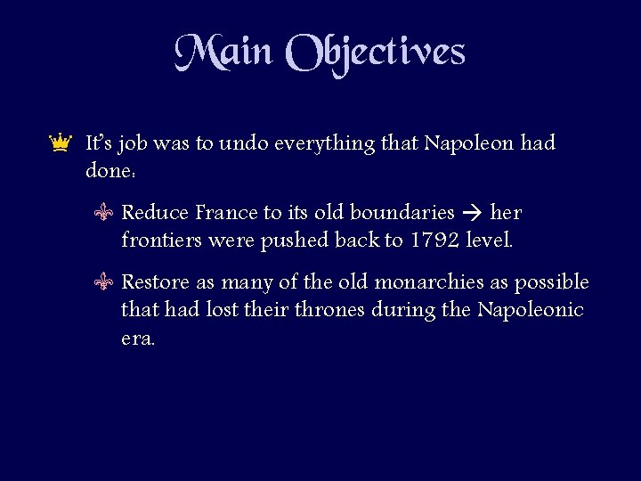 Main Objectives e It’s job was to undo everything that Napoleon had done: V