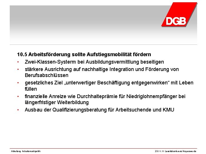 10. 5 Arbeitsförderung sollte Aufstiegsmobilität fördern • Zwei-Klassen-Systerm bei Ausbildungsvermittlung beseitigen • stärkere Ausrichtung