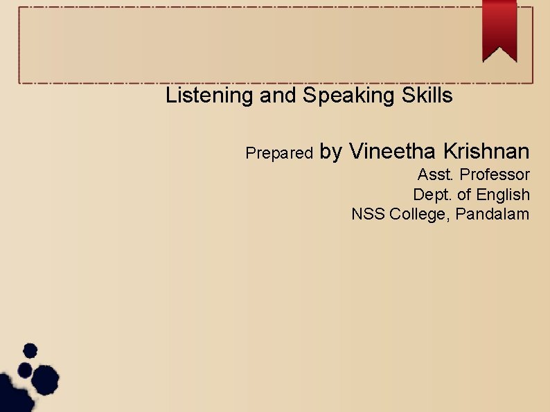 Listening and Speaking Skills Prepared by Vineetha Krishnan Asst. Professor Dept. of English NSS