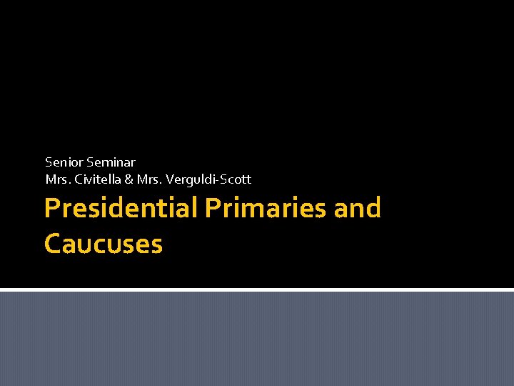 Senior Seminar Mrs. Civitella & Mrs. Verguldi-Scott Presidential Primaries and Caucuses 