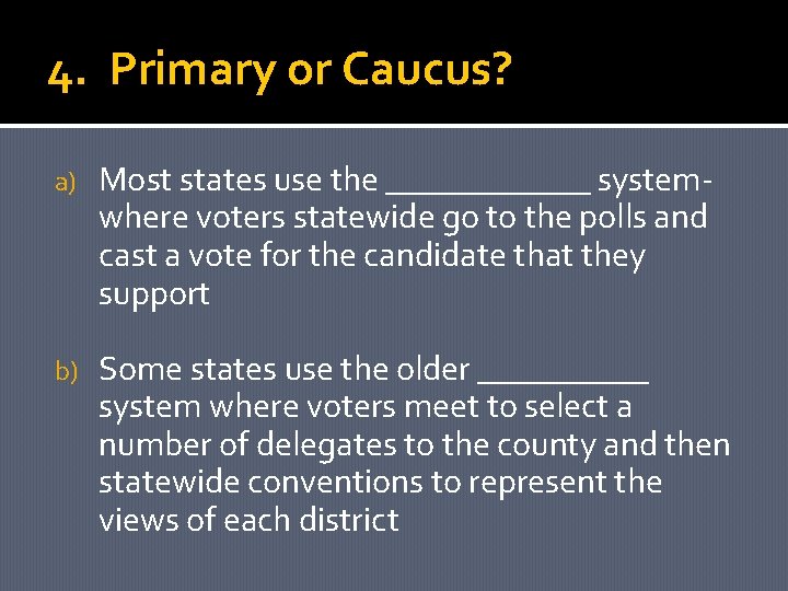 4. Primary or Caucus? a) Most states use the ______ systemwhere voters statewide go