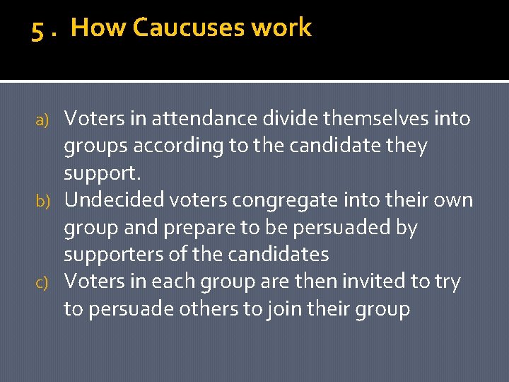 5. How Caucuses work Voters in attendance divide themselves into groups according to the