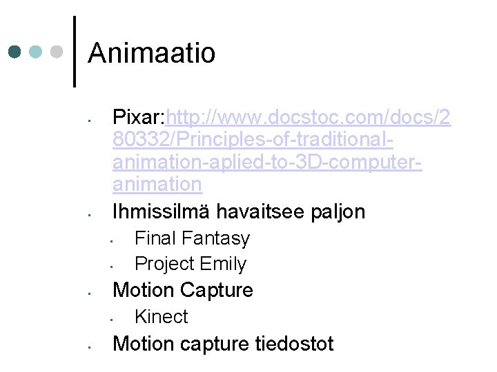 Animaatio • • Pixar: http: //www. docstoc. com/docs/2 80332/Principles-of-traditionalanimation-aplied-to-3 D-computeranimation Ihmissilmä havaitsee paljon •