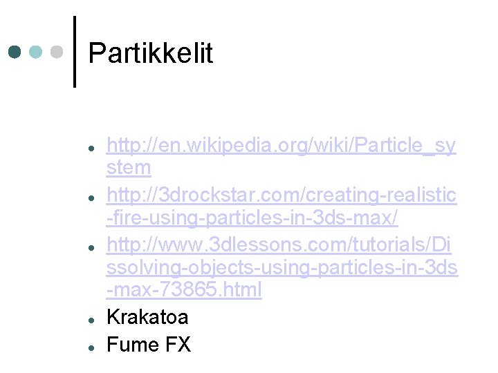 Partikkelit http: //en. wikipedia. org/wiki/Particle_sy stem http: //3 drockstar. com/creating-realistic -fire-using-particles-in-3 ds-max/ http: //www.