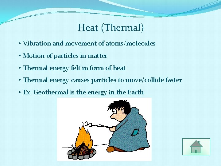 Heat (Thermal) • Vibration and movement of atoms/molecules • Motion of particles in matter