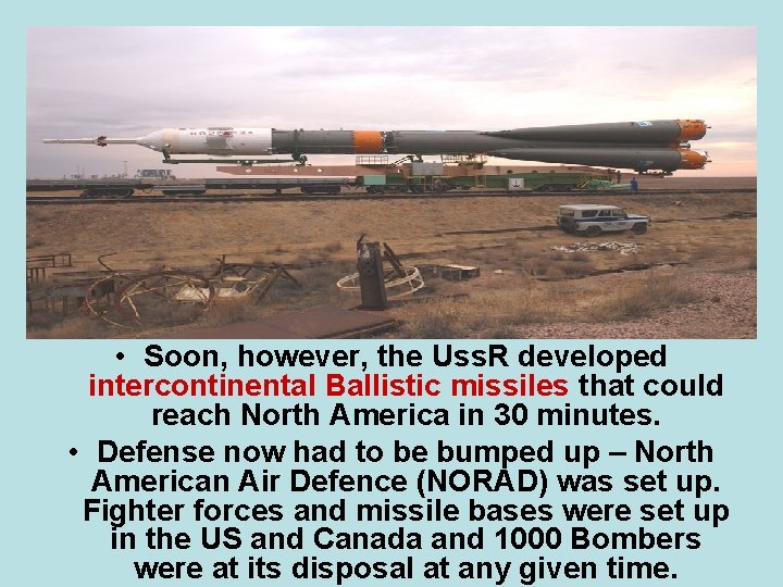  • Soon, however, the Uss. R developed intercontinental Ballistic missiles that could reach