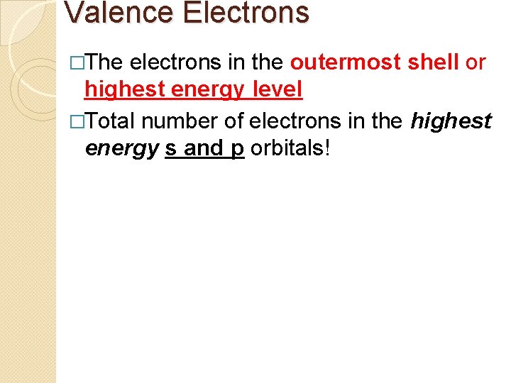 Valence Electrons �The electrons in the outermost shell or highest energy level �Total number