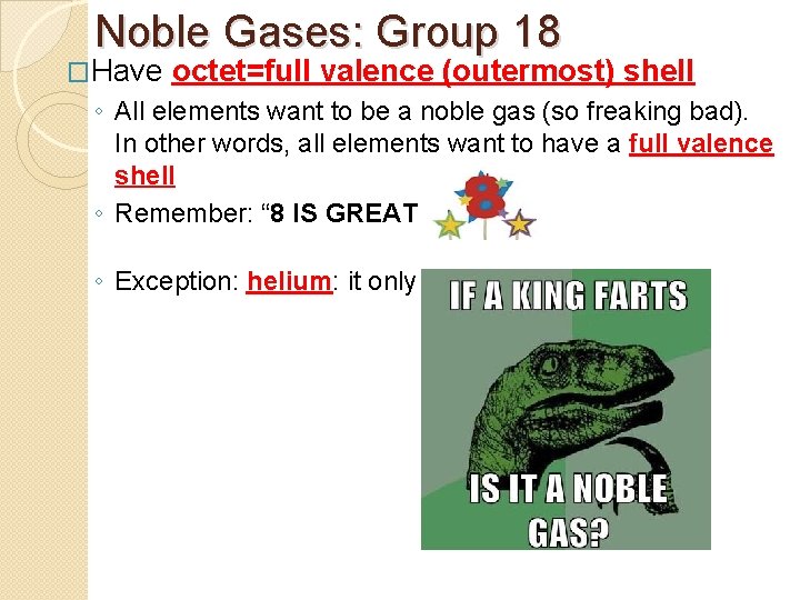Noble Gases: Group 18 �Have octet=full valence (outermost) shell ◦ All elements want to