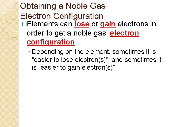 Obtaining a Noble Gas Electron Configuration �Elements can lose or gain electrons in order