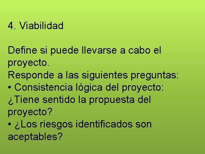 4. Viabilidad Define si puede llevarse a cabo el proyecto. Responde a las siguientes