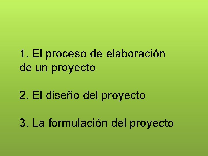 1. El proceso de elaboración de un proyecto 2. El diseño del proyecto 3.