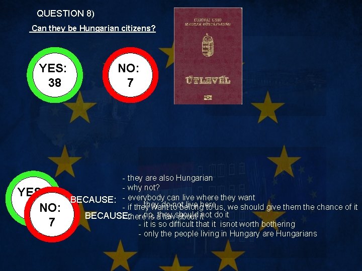 QUESTION 8) Can they be Hungarian citizens? YES: 38 NO: 7 - they are