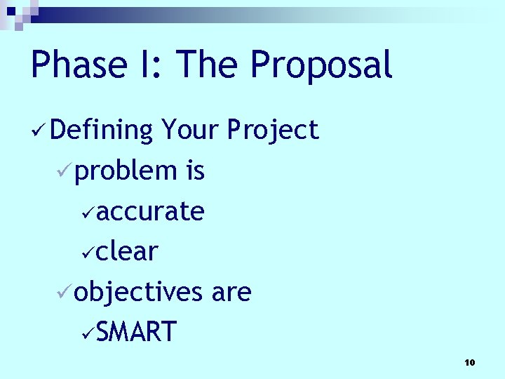 Phase I: The Proposal ü Defining Your Project üproblem is üaccurate üclear üobjectives are Phase I: The Proposal ü Defining Your Project üproblem is üaccurate üclear üobjectives are