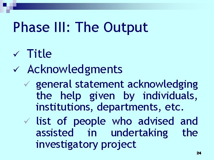 Phase III: The Output ü ü Title Acknowledgments general statement acknowledging the help given Phase III: The Output ü ü Title Acknowledgments general statement acknowledging the help given