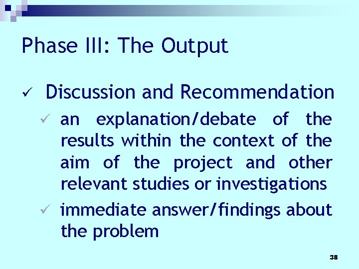 Phase III: The Output ü Discussion and Recommendation an explanation/debate of the results within Phase III: The Output ü Discussion and Recommendation an explanation/debate of the results within